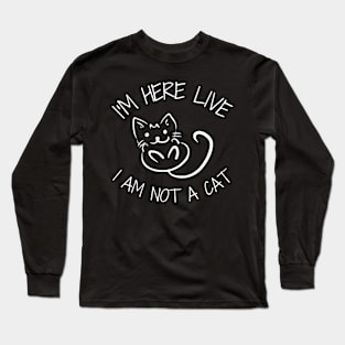 I'm Here Live I'm Not A Cat Meme Long Sleeve T-Shirt